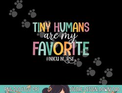 tiny humans are my favorite, nicu nurse png, sublimation copy