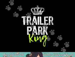 trailer park king funny redneck gift christmas  png, sublimation