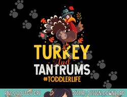 turkey and tantrums toddler life funny thanksgiving day gift png, sublimation copy