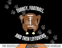 turkey football and then leftovers thanksgiving men boys png, sublimation copy