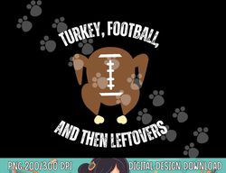 turkey football and then leftovers thanksgiving men boys png, sublimation copy