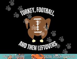 turkey football and then leftovers thanksgiving men boys png, sublimation copy