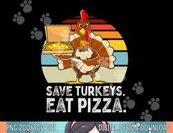 turkey funny thanksgiving save turkeys eat pizza men boys png, sublimation copy