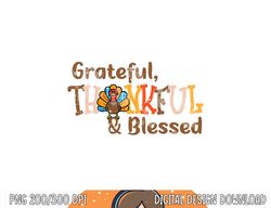 turkey grateful thankful blessed thanksgiving men women kids png, sublimation copy