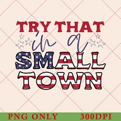 try that in a small town usa png, small town png, country music, country music png, country, american flag, southern