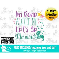 im done adulting lets be mermaids svg, digital cut files in svg, dxf, png and jpg, printable clipart