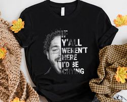 if y'all weren't here i'd be crying tour post malone shirt fan perfect gift idea for men women gift unisex tshirt