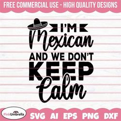 i'm mexican and we don't keep calm svg, fiesta svg, cinco de mayo svg, sombrero svg, margarita svg, mexican hat shirt, m