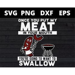 once you put my meat in your mouth svg, funny BBQ meat cooking SVG Png Eps Dxf Cricut file