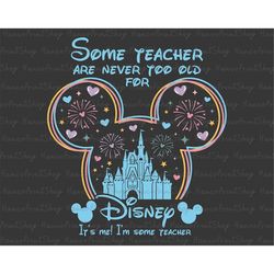 some teacher are never too old svg, magical kingdom svg, teacher shirt svg, teacher svg, teacher life svg, teacher gifts