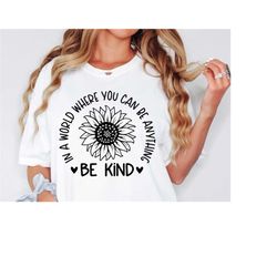 in a world where you can be anything be kind svg png dxf, kindness svg, sunflower svg, silhouette, cricut, digital, kind
