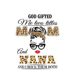 God Gifted Me Two Titles Mom And Nana Svg, Mothers Day Svg, Mom Svg, Mama Svg, Nana Svg, God Svg, Mom Life Svg, Two Titl