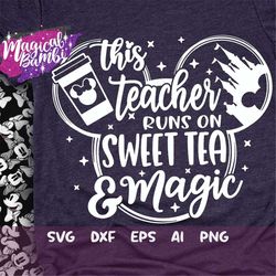 this teacher runs on sweet tea and magic svg, mouse ears svg, bow mouse svg, magic castle svg, main street svg, pixie du