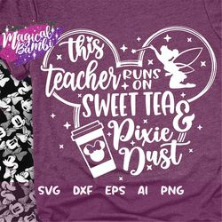 this teacher runs on sweet tea and pixie dust svg, mouse ears svg, bow mouse svg, magic castle svg, main street svg, dxf