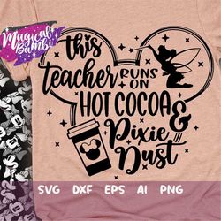 this teacher runs on hot cocoa and pixie dust svg, mouse ears svg, bow mouse svg, magic castle svg, main street svg, dxf