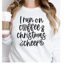 i run on coffee and christmas cheer svg,christmas shirt svg,funny christmas svg,holiday shirt svg,svg file for cricut