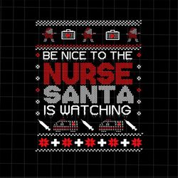 Be Nice To The Nurse Santa Is Watching Svg, Santa Nurse Svg, Christmas Nurse Svg, Nurse Xmas Svg, Santa Is Watching Svg