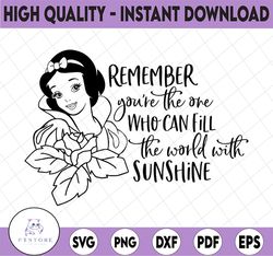 remember you're the one who can fill the world with sunshine svg, snow white svg, disney svg, disney quote svg, snow whi