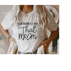 oh honey i am that mom svg, png, mom svg, i am that mom svg ,mom life svg, mom shirt svg, mothers day svg