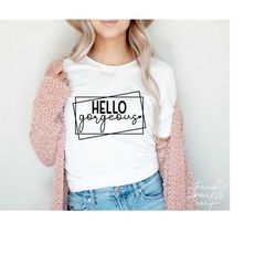 hello gorgeous svg, png, positive quote svg, girl shirt svg, trendy women shirt svg, teen shirt svg, hello beautiful svg