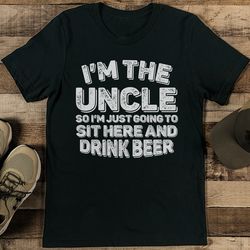 im the uncle so im just going to sit here and drink beer tee