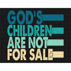 god's children are not for sale svg, protect our children, funny quote gods children, human rights svg, independence day