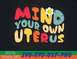 Mind Your Own Uterus Floral My Uterus My Choice Svg, Eps, Png, Dxf, Digital Download