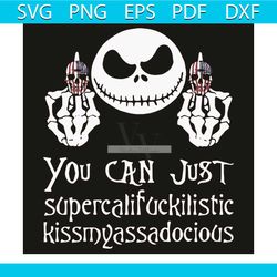 you can just supercalifuckilistic kissmyassadocious svg, trending svg, jack skellington svg, jack skellington gifts svg,