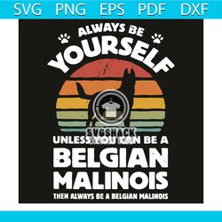 Always Be Yourself Unless You Can Be A Belgian Malinois Svg, Trending Svg, Always Be Yourself Svg, Belgian Malinois Svg,