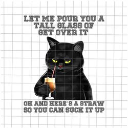 let me pour you a tall glass of get over it black cat png, cat quote design, funny cat png, black cat png