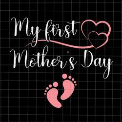 my first mothers day svg, first mom day svg, mother's day svg, mom day svg, mother's day quote svg, mom life svg