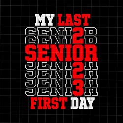 my last first day senior 2023 svg, class of 2023 svg, senior 2023 svg, teacher quote svg, back to school quote svg, firs