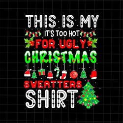 this is my it's too hot for ugly christmas sweaters shirt png, christmas quote png, ugly christmas sweaters png