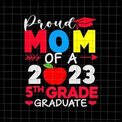 proud mom of a 5th grade graduate 2023 svg, 5th grade graduate last day of school teacher svg, teacher life svg, day of