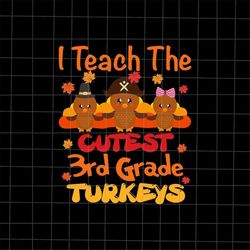 i teach the cutest 3rd grade turkeys svg, teacher thanksgiving svg, 3rd grade thanksgiving svg, tiny turkeys thanksgivin