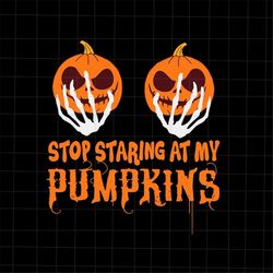 stop staring at my pumpkins svg, funny quote halloween svg, pumpkin halloween svg, skeleton hand halloween svg