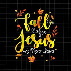 fall for jesus he never leaves png, fall autumn season christian png, fall jesus colors png, jesus quote autumn png, fal