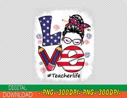funny love messy bun teacher life 4th of july matching png, digital download