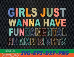 girls just want to have fundamental human rights feminist svg, eps, png, dxf, digital download