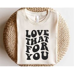 love that for you svg, positive sayings svg, trendy quote png, you matter svg, affirmation shirt svg, self love club svg