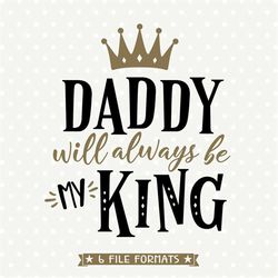 fathers day svg, daddy is my king svg, fathers day gift iron on file, daddy svg design, daddy will always be my king svg