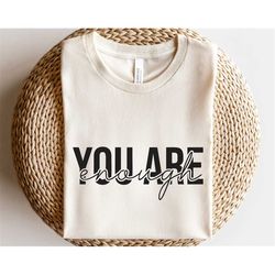 you are enough svg, positive quote svg, mental health svg, love yourself svg, inspirational shirt design svg