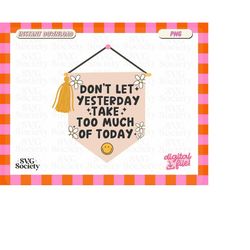 don't let yesterday take too much of today png, canvas banner sticker png,  mental health affirmation png, sticker png,