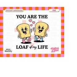 you are the loaf of my life png, groovy valentines png, retro valentine's day png, i loaf you png, sublimation design, r