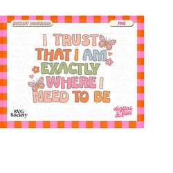 i trust that i am exactly where i need to be png file for t-shirts, mugs, stickers, and tote bags - commercial use, trus