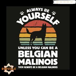 Always Be Yourself Unless You Can Be A Belgian Malinois Svg, Trending Svg, Always Be Yourself Svg, Belgian Malinois Svg,