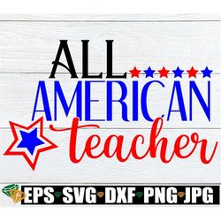 all american teacher, teacher svg, 4th of july svg, fourth of july svg, 4th of july teacher svg, patriotic teacher, cut
