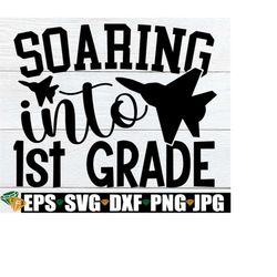 soaring into 1st grade, boys first day of 1st grade svg, boys first day of school svg, back to school, first day of scho