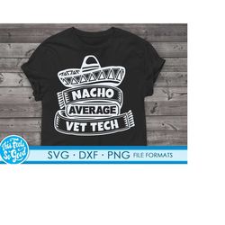 funny vet tech svg files for cricut. christmas gift vet techs png, svg, dxf clipart files. nacho average vet tech birthd