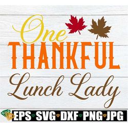 one thankful lunch lady, thankful lunch lady svg, thanksgiving cafeteria worker svg, thanksgiving lunch lady svg, lunch